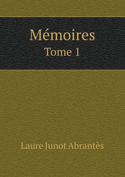 Cover for Laure Junot Abrantes · Memoires Tome 1 (Paperback Book) (2015)