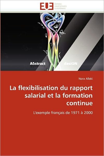 Cover for Nora Alleki · La Flexibilisation Du Rapport Salarial et La Formation Continue: L'exemple Français De 1971 À 2000 (Paperback Book) [French edition] (2018)