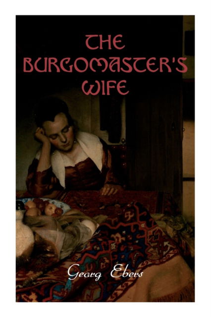 Cover for Georg Ebers · The Burgomaster's Wife : Tale of the Siege of Leyden (Historical Novel) (Paperback Book) (2021)