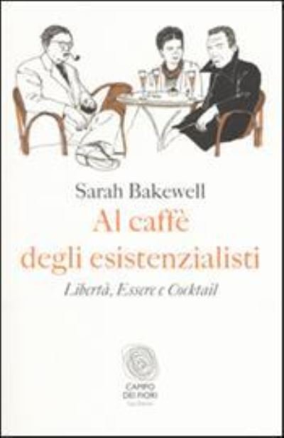 Cover for Sarah Bakewell · Al Caffe Degli Esistenzialisti. Liberta, Essere E Cocktail (Bok)