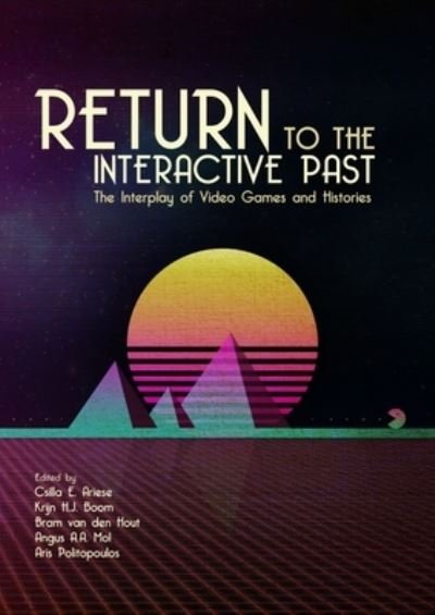 Cover for Return to the Interactive Past: The Interplay of Video Games and Histories (Paperback Book) (2021)