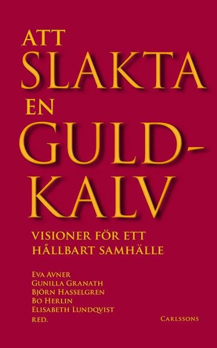 Avner Eva (red.) · Att slakta en guldkalv : visioner för ett hållbart samhälle (Heftet bok) (2015)