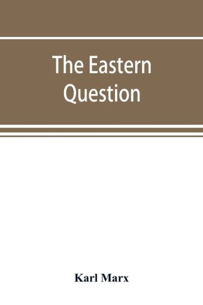 Cover for Karl Marx · The Eastern question, a reprint of letters written 1853-1856 dealing with the events of the Crimean War (Taschenbuch) (2019)