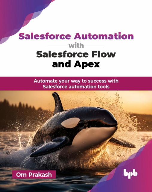 Cover for Om Prakash · Salesforce Automation with Salesforce Flow and Apex: Automate your way to success with Salesforce automation tools (Paperback Book) (2024)