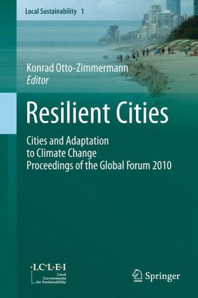 Resilient Cities: Cities and Adaptation to Climate Change - Proceedings of the Global Forum 2010 - Local Sustainability - Konrad Otto-zimmermann - Libros - Springer - 9789400736122 - 15 de julio de 2013