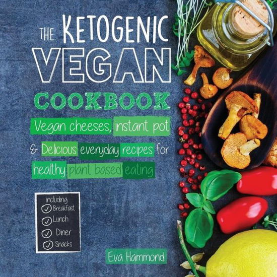 Cover for Eva Hammond · The Ketogenic Vegan Cookbook: Vegan Cheeses, Instant Pot &amp; Delicious Everyday Recipes for Healthy Plant Based Eating (Paperback Book) (2017)