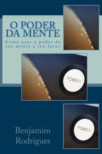 Cover for Benjamim Rodrigues · O Poder Da Mente: Como Usar O Poder Da Sua Mente a Seu Favor (Paperback Book) [Portuguese edition] (2014)