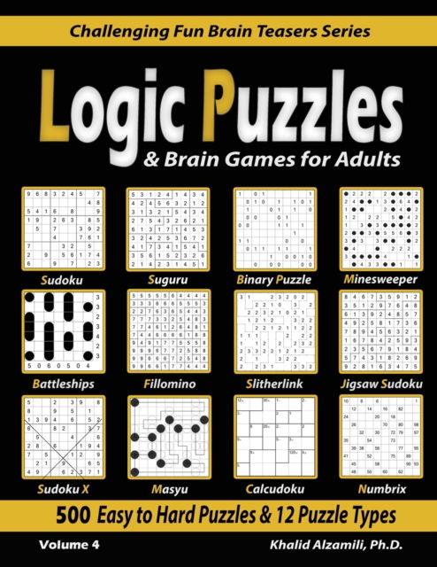 Cover for Khalid Alzamili · Logic Puzzles &amp; Brain Games for Adults: 500 Easy to Hard Puzzles &amp; 12 Puzzle Types (Sudoku, Fillomino, Battleships, Calcudoku, Binary Puzzle, Slitherlink, Sudoku X, Masyu, Jigsaw Sudoku, Minesweeper, Suguru, and Numbrix) - Challenging Fun Brain Teasers (Paperback Book) (2020)