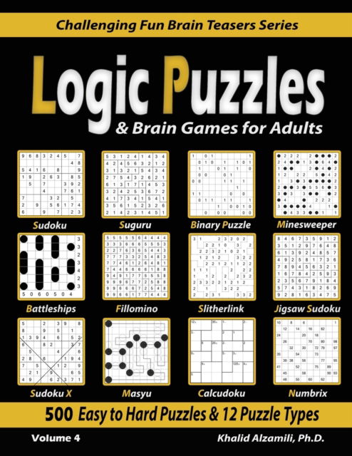 Logic Puzzles & Brain Games for Adults: 500 Easy to Hard Puzzles & 12 Puzzle Types (Sudoku, Fillomino, Battleships, Calcudoku, Binary Puzzle, Slitherlink, Sudoku X, Masyu, Jigsaw Sudoku, Minesweeper, Suguru, and Numbrix) - Challenging Fun Brain Teasers - Khalid Alzamili - Livros - Dr. Khalid Alzamili Pub - 9789922636122 - 17 de maio de 2020