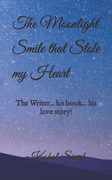 Cover for Kushal Kumar Singh · The Moonlight Smile that Stole my Heart: The writer... his book... his love story! (Paperback Book) (2022)