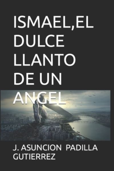 Cover for J Asuncion Padilla Asuncion Gutierrez · Ismael, El Dulce Llanto de Un Angel (Paperback Book) (2022)