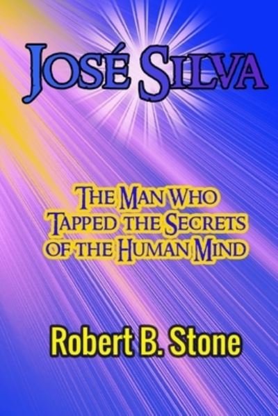 Cover for Robert B Stone · Jose Silva: The Man Who Tapped the Secrets of the Human Mind and the Method He Used (Paperback Bog) (2020)