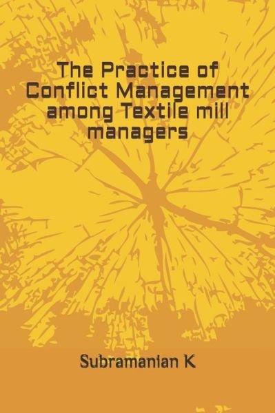 Cover for Subramanian K · The Practice of Conflict Management among Textile mill managers (Paperback Book) (2020)