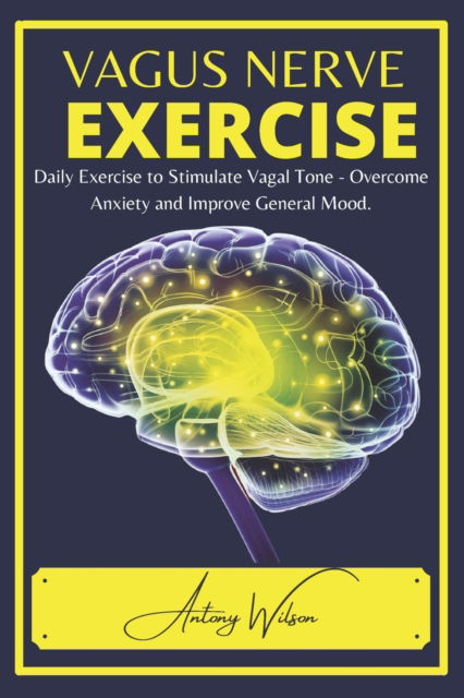 Cover for Antony Wilson · Vagus Nerve Exercise: Daily Exercise to Stimulate Vagal Tone - Overcome Anxiety and Improve General Mood (Paperback Book) (2020)