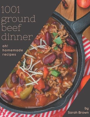 Cover for Sarah Brown · Oh! 1001 Homemade Ground Beef Dinner Recipes (Paperback Book) (2020)