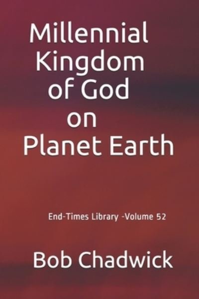 Bob Chadwick · Millennial Kingdom of God on Planet Earth - End Times Library (Pocketbok) (2021)