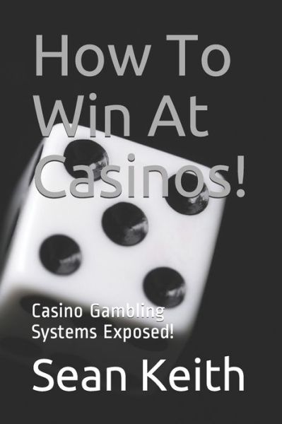 Cover for Sean Keith · How To Win At Casinos!: Casino Gambling Systems Exposed! (Pocketbok) (2021)