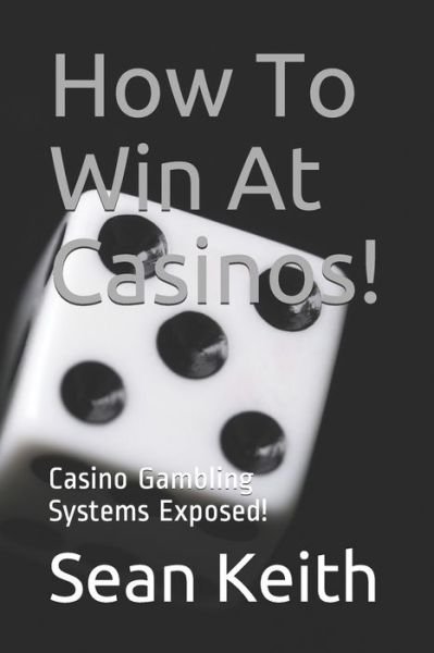 Cover for Sean Keith · How To Win At Casinos!: Casino Gambling Systems Exposed! (Paperback Book) (2021)