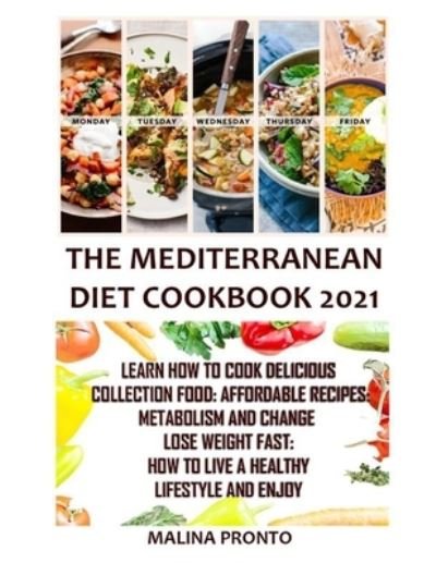 The Mediterranean Diet Cookbook 2021: Learn How To Cook Delicious Collection Food: Affordable Recipes: Metabolism And Change Lose Weight Fast: How To Live A Healthy Lifestyle And Enjoy - Malina Pronto - Bøger - Independently Published - 9798725125122 - 20. marts 2021
