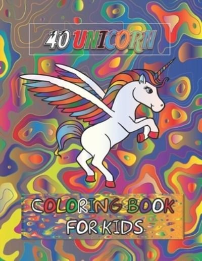 40 Unicorn Coloring Book For Kids: Unicorn Lover Coloring book for Children Boys & Girls, Colorful Cute Unicorns Book Gifts for Kids. - Med Ouanini - Books - Independently Published - 9798730905122 - March 30, 2021