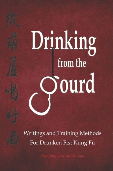 Drinking from the Gourd: Writings and Training Methods for Drunken Fist Kung Fu - Drunken Boxing Kung Fu - Zhang, Jing Fa - Hao Xing Ma - Livros - Independently Published - 9798831873122 - 18 de junho de 2022