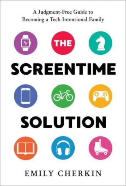 Cover for Emily Cherkin · The Screentime Solution: A Judgment-Free Guide to Becoming a Tech-Intentional Family (Hardcover Book) (2024)