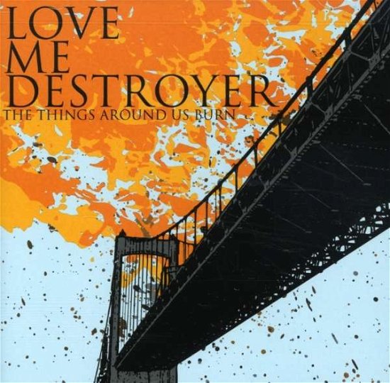 Cover for Love Me Destroyer · Things Around Us Burn (CD) (2007)