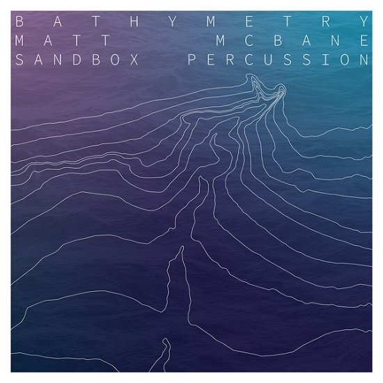 Bathymetry - Mcbane,matt / Sandbox Percussion - Musik - CANTALOUPE - 0713746318123 - 18. November 2022