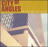 Cover for Industrial Jazz Group · City of Angles (CD) (2002)