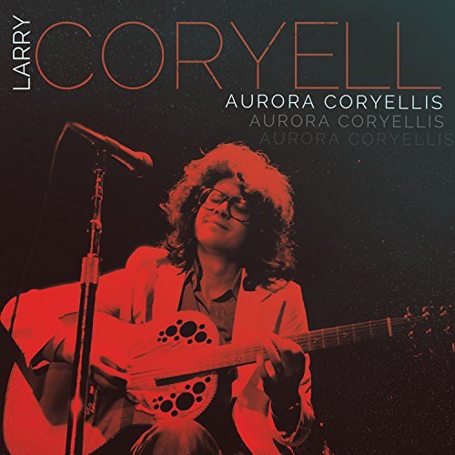 Aurora Coryellis - Larry Coryell - Musik - CLEOPATRA - 0741157227123 - 24. Juli 2015