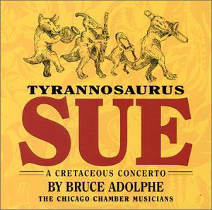 Cover for Bruce Adolphe · Tyrannosaurus Sue: a Cretaceous Concerto (CD) (2006)