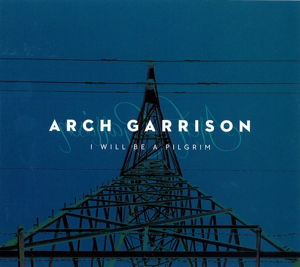 Cover for Arch Garrison · I Will Be A Pilgrim (CD) (2014)