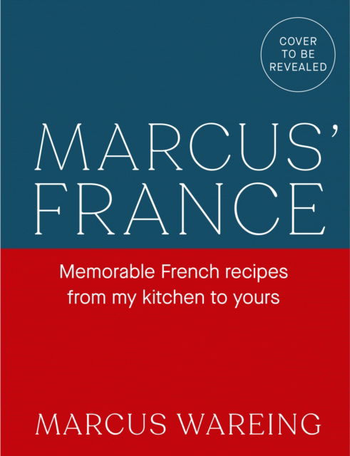 Cover for Marcus Wareing · Marcus’ France: Memorable French Recipes from My Kitchen to Yours (Hardcover Book) (2024)