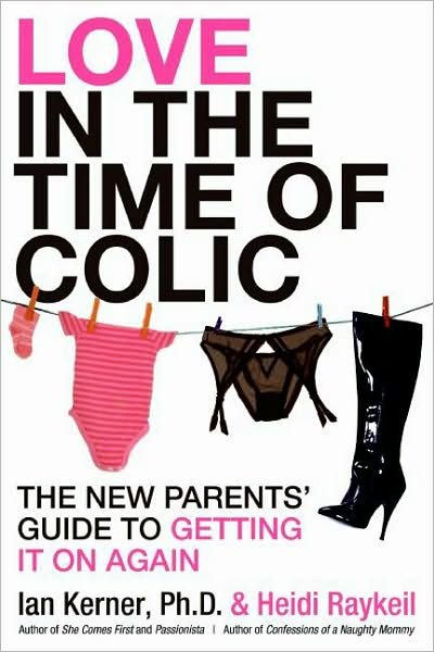 Cover for Ian Kerner · Love in the Time of Colic: The New Parents' Guide to Getting It On Again (Paperback Bog) (2009)