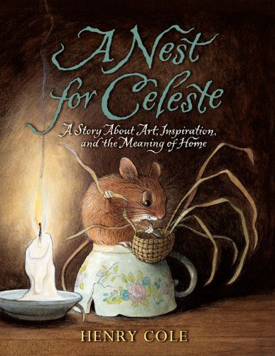 A Nest for Celeste: A Story about Art, Inspiration, and the Meaning of Home - Henry Cole - Books - HarperCollins Publishers Inc - 9780061704123 - May 18, 2012