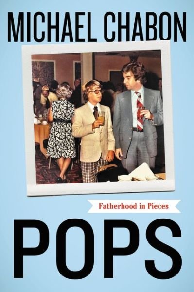 Pops: Fatherhood in Pieces - Michael Chabon - Books - HarperCollins - 9780062851123 - May 21, 2019