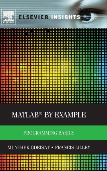 Cover for Gdeisat, Munther (Information Technology Department, College of Applied Sciences, Sohar, Sultanate of Oman) · MATLAB (R) by Example: Programming Basics (Inbunden Bok) (2013)