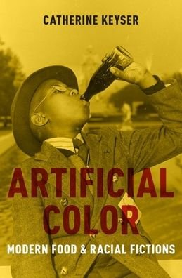 Cover for Keyser, Catherine (Professor of English, Professor of English, University of South Carolina) · Artificial Color: Modern Food and Racial Fictions (Hardcover Book) (2019)