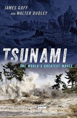 Cover for Goff, James (Honorary Professor of Tsunami Research, Honorary Professor of Tsunami Research, University of New South Wales) · Tsunami: The World's Greatest Waves (Gebundenes Buch) (2021)