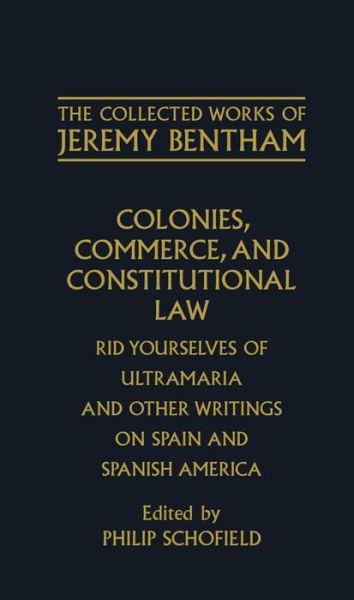 The Collected Works of Jeremy Bentham: Colonies, Commerce, and Constitutional Law: Rid Yourselves of Ultramaria and Other Writings on Spain and Spanish America - The Collected Works of Jeremy Bentham - Jeremy Bentham - Books - Oxford University Press - 9780198226123 - December 14, 1995