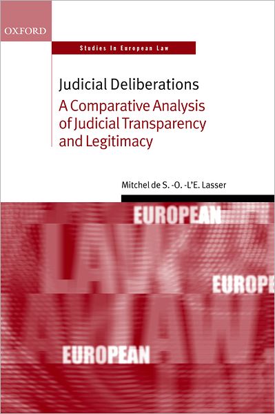 Cover for Lasser, Mitchel de S.-O.-l'E. (, Visiting Professor at the Cornell Law School, and Samuel D. Thurman Professor of Law at the University of Utah S. J. Quinney College of Law) · Judicial Deliberations: A Comparative Analysis of Transparency and Legitimacy - Oxford Studies in European Law (Hardcover Book) (2004)