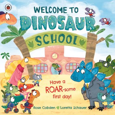 Cover for Rose Cobden · Welcome to Dinosaur School: Have a roar-some first day! (Paperback Book) (2022)