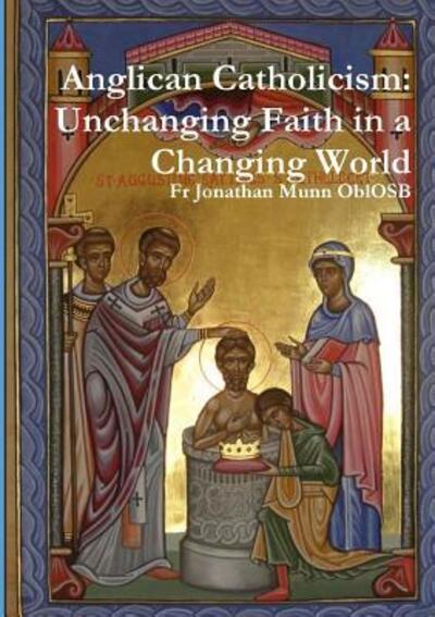 Cover for Fr Jonathan Munn OblOSB · Anglican Catholicism : Unchanging Faith in a Changing World (Paperback Book) (2019)