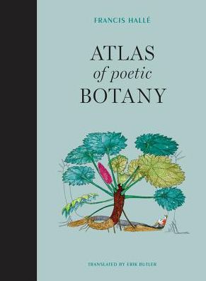 Cover for Halle, Francis (Professor Emeritus, University of Montpelier) · Atlas of Poetic Botany - Atlas of Poetic Botany (Hardcover Book) (2018)