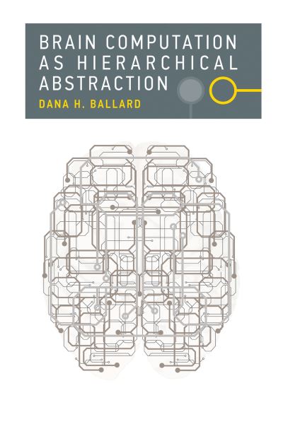 Brain Computation as Hierarchical Abstraction - Brain Computation as Hierarchical Abstraction - Ballard, Dana H. (Professor, University of Texas at Austin) - Kirjat - MIT Press Ltd - 9780262534123 - perjantai 20. helmikuuta 2015