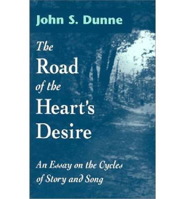 Cover for John S. Dunne · The Road of the Heart's Desire: An Essay on the Cycles of Story and Song (Hardcover Book) (2002)