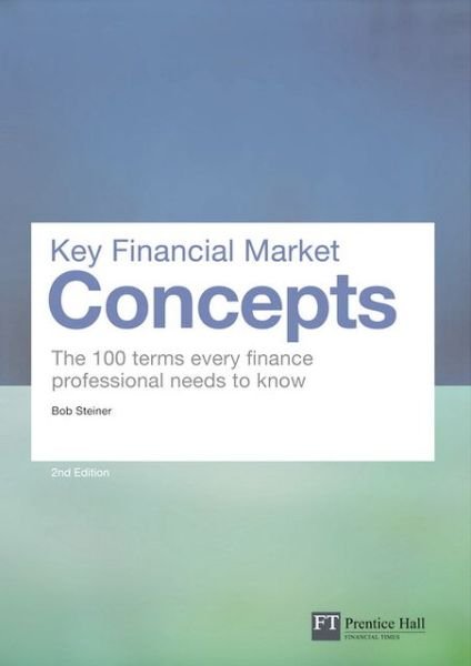 Cover for Bob Steiner · Key Financial Market Concepts: The 100 terms every finance professional needs to know - Financial Times Series (Paperback Bog) (2011)