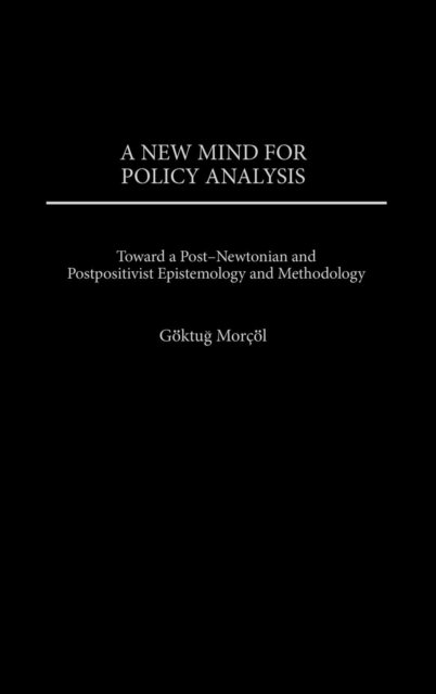 Cover for Goktug Morcol · A New Mind for Policy Analysis: Toward a Post-Newtonian and Postpositivist Epistemology and Methodology (Innbunden bok) (2002)