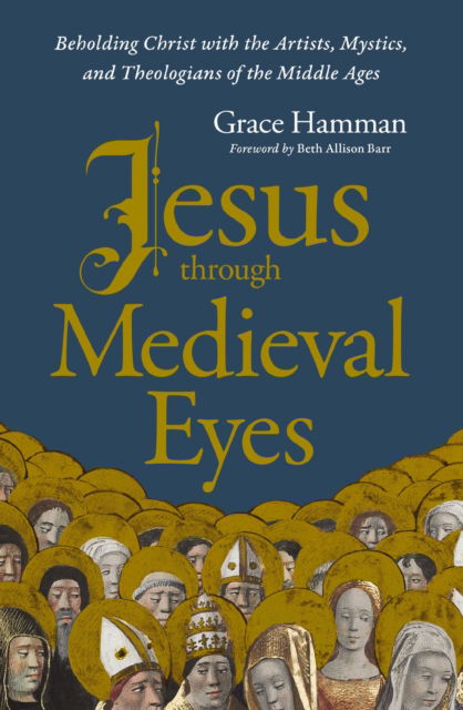 Grace Hamman · Jesus through Medieval Eyes: Beholding Christ with the Artists, Mystics, and Theologians of the Middle Ages (Paperback Book) (2024)