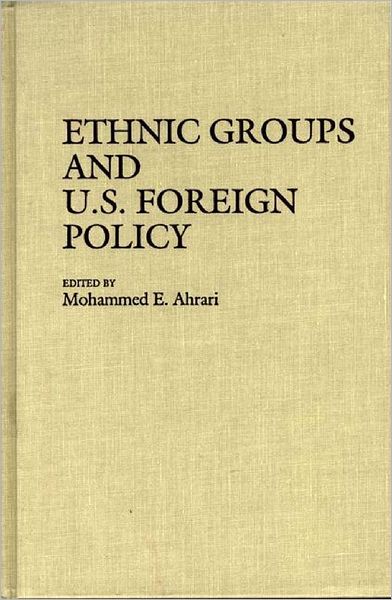 Cover for Mohammed E. Ahrari · Ethnic Groups and U.S. Foreign Policy - Contributions in Political Science (Hardcover Book) (1987)